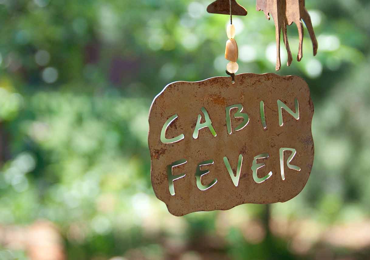 Tips for Keeping Cabin Fever at Bay